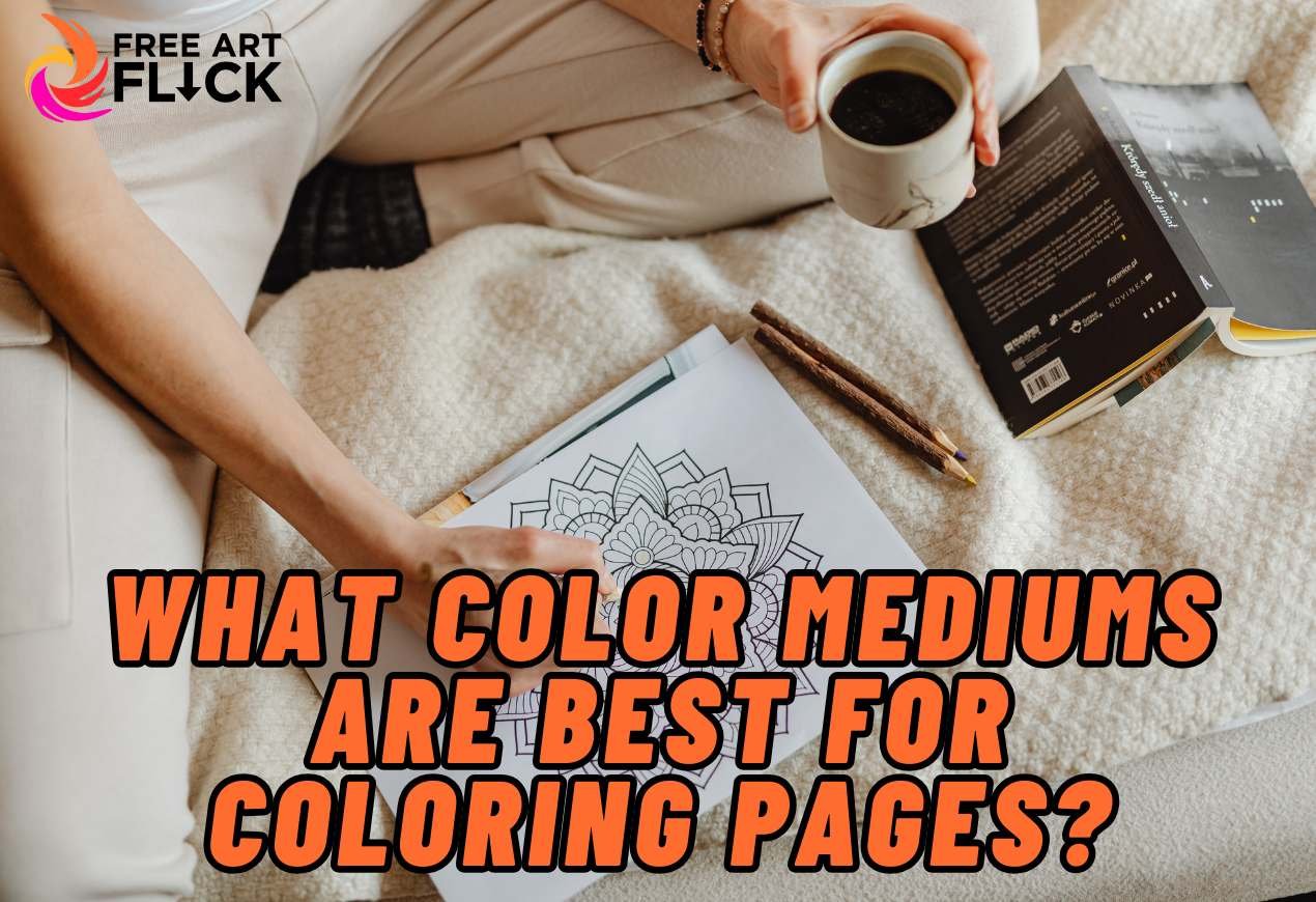 What Color Mediums Are Best For Coloring Pages?